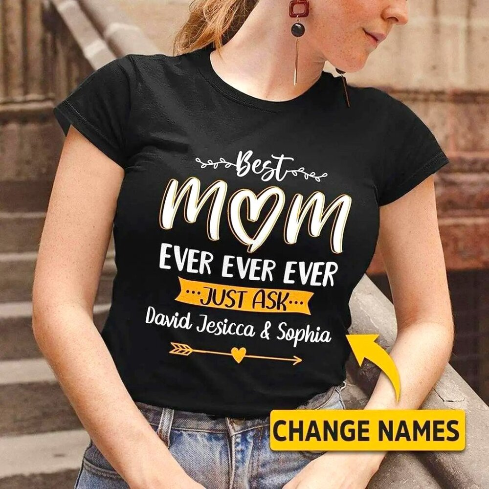 Best Mom Ever Ever Ever Just Ask Shirt, Mother's Day Personalized Shirt